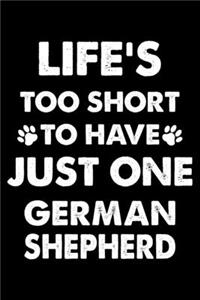 Life's Too Short To Have Just One German Shepherd