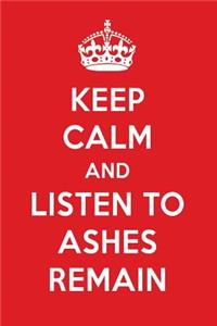 Keep Calm and Listen to Ashes Remain