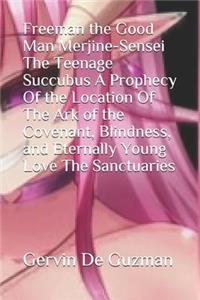 Freeman the Good Man Merjine-Sensei the Teenage Succubus a Prophecy of the Location of the Ark of the Covenant, Blindness, and Eternally Young Love the Sanctuaries