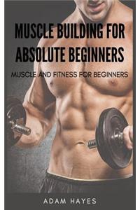 Muscle Building for Absolute Beginners