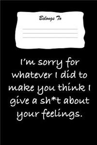 I'm Sorry for Whatever I Did to Make You Think I Give a Sh*t about Your Feelings