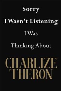 Sorry I Wasn't Listening I Was Thinking About Charlize Theron: Charlize Theron Journal Diary Notebook