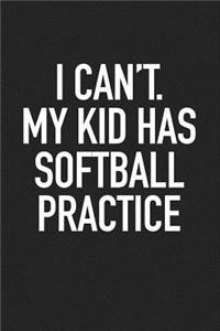 I Can't My Kid Has Softball Practice