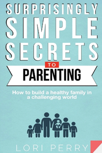 Surprisingly Simple Secrets To Parenting