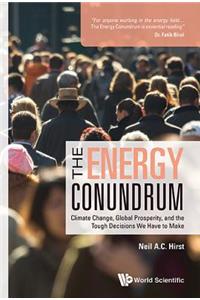 Energy Conundrum, The: Climate Change, Global Prosperity, and the Tough Decisions We Have to Make