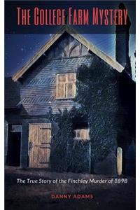 The College Farm Mystery: The True Story of the Finchley Murder of 1898