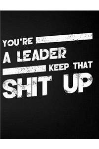 You're a Leader Keep That Shit Up