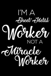 I'm A Sheet Metal Worker Not A Miracle Worker