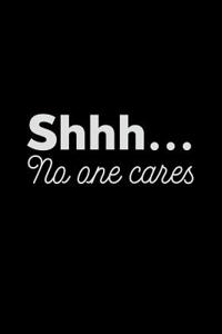 Shhh . . . No One Cares