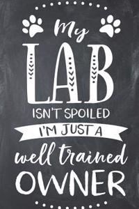 My Lab Isn't Spoiled I'm Just a Well Trained Owner