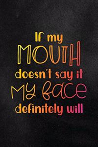 If My Mouth Doesn't Say It My Face Definitely Will