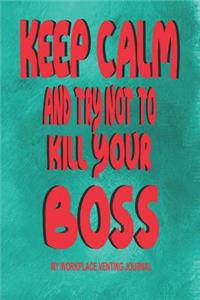 Keep Calm and Try Not to Kill Your Boss - My Workplace Venting Journal