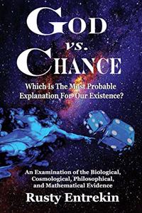 God vs. Chance: Which Is The Most Probable Explanation For Our Existence?