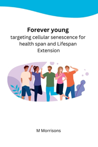 Forever young targeting cellular senescence for health span and Lifespan Extension