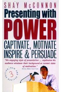 Presenting with Power: Captivate, Motivate, Inspire & Persuade