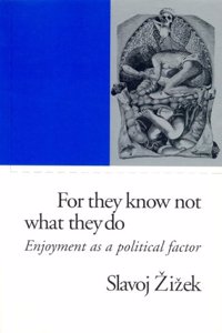 For They Know Not What They Do: Enjoyment as a Political Factor (Phronesis S.)