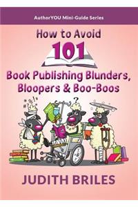 How to Avoid 101 Book Publishing Blunders, Bloopers & Boo-Boos