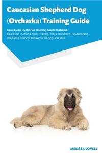 Caucasian Shepherd Dog (Ovcharka) Training Guide Caucasian Ovcharka Training Guide Includes: Caucasian Ovcharka Agility Training, Tricks, Socializing, Housetraining, Obedience Training, Behavioral Training, and More