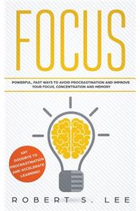 Focus: Powerful, Fast Ways to Avoid Procrastination and Improve Your Focus, Concentration and Memory