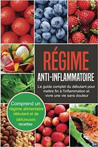 Régime Anti-inflammatoire: Le Guide Complet Du Débutant Pour Mettre Fin À Linflammation Et Vivre Une Vie Sans Douleur