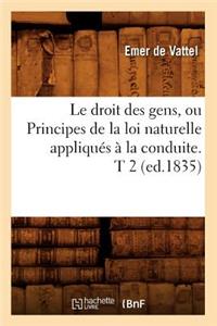 Droit Des Gens, Ou Principes de la Loi Naturelle Appliqués À La Conduite. T 2 (Ed.1835)