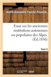 Essai Sur Les Anciennes Institutions Autonomes Ou Populaires Des Alpes. T. 2