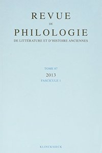 Revue de Philologie, de Litterature Et d'Histoire Anciennes Volume 87
