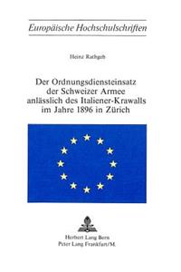 Der Ordnungsdiensteinsatz Der Schweizer Armee Anlaesslich Des Italiener-Krawalls Im Jahre 1896 in Zuerich
