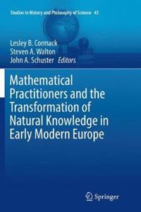 Mathematical Practitioners and the Transformation of Natural Knowledge in Early Modern Europe