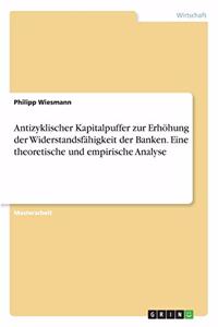 Antizyklischer Kapitalpuffer zur Erhöhung der Widerstandsfähigkeit der Banken. Eine theoretische und empirische Analyse