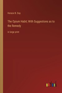 The Opium Habit; With Suggestions as to the Remedy