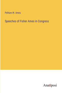 Speeches of Fisher Ames in Congress