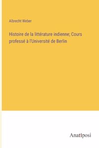 Histoire de la littérature indienne; Cours professé à l'Université de Berlin