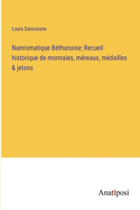 Numismatique Béthunoise; Recueil historique de monnaies, méreaux, médailles & jetons