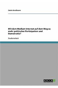 Mit dem Medium Internet auf dem Weg zu mehr politischer Partizipation und Demokratie?