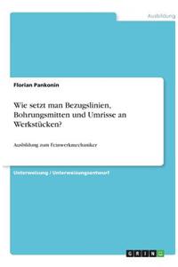 Wie setzt man Bezugslinien, Bohrungsmitten und Umrisse an Werkstücken?