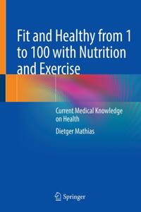 Fit and Healthy from 1 to 100 with Nutrition and Exercise