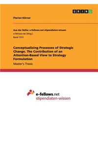 Conceptualizing Processes of Strategic Change. The Contribution of an Attention-Based View to Strategy Formulation