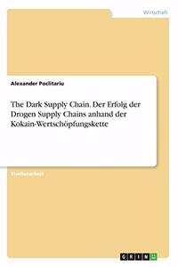 The Dark Supply Chain. Der Erfolg der Drogen Supply Chains anhand der Kokain-Wertschöpfungskette