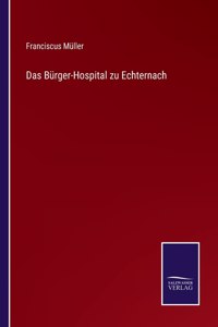 Das Bürger-Hospital zu Echternach