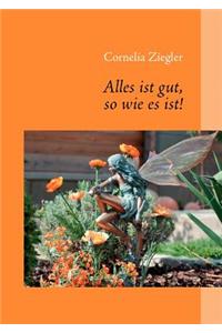 Alles ist gut, so wie es ist!