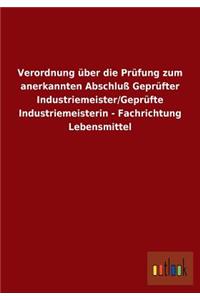 Verordnung über die Prüfung zum anerkannten Abschluß Geprüfter Industriemeister/Geprüfte Industriemeisterin - Fachrichtung Lebensmittel