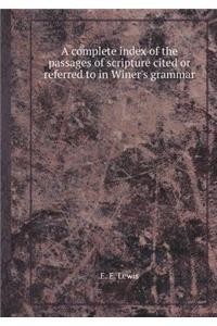 A Complete Index of the Passages of Scripture Cited or Referred to in Winer's Grammar