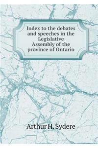 Index to the debates and speeches in the Legislative Assembly of the province of Ontario