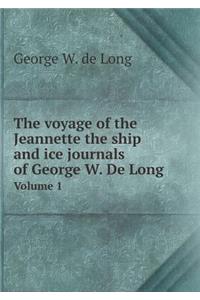 The Voyage of the Jeannette the Ship and Ice Journals of George W. de Long Volume 1