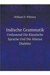 Indische Grammatik Umfassend Die Klassische Sprache Und Die Älteren Dialekte