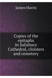 Copies of the Epitaphs in Salisbury Cathedral, Cloisters and Cemetery