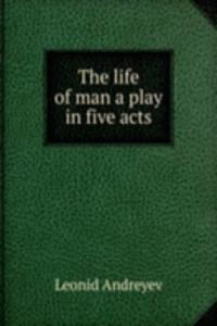 life of man a play in five acts
