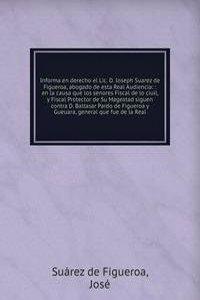 Informa en derecho el Lic. D. Ioseph Suarez de Figueroa, abogado de esta Real Audiencia