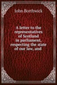 letter to the representatives of Scotland in parliament, respecting the state of our law, and .